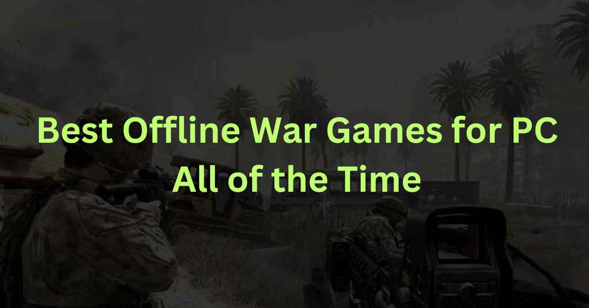 Best Offline War Games for PC All of the Time