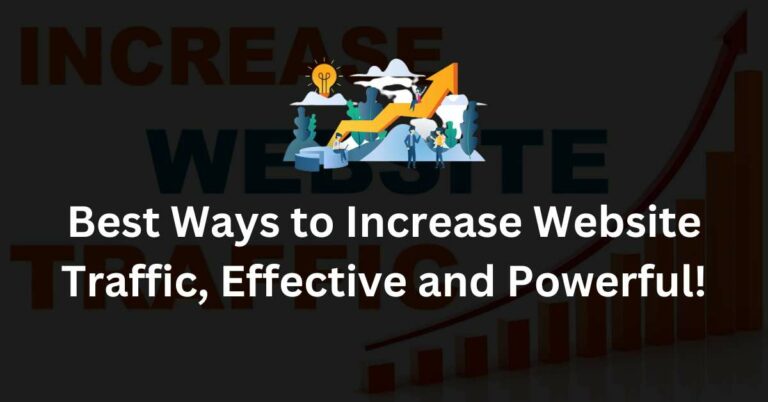 Best Ways to Increase Website Traffic, Effective and Powerful!