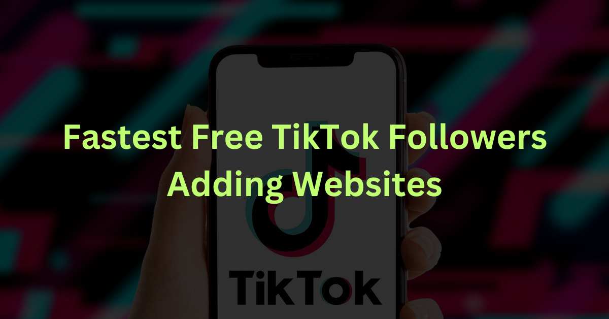 Fastest Free TikTok Followers Adding Websites