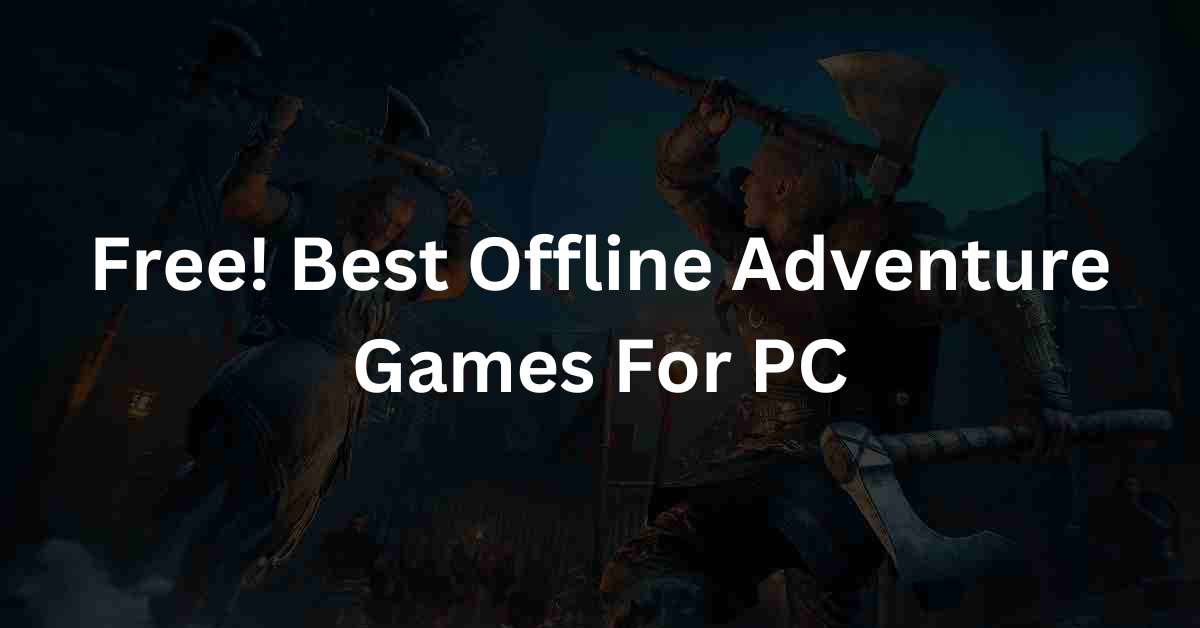 Free! Best Offline Adventure Games For PC