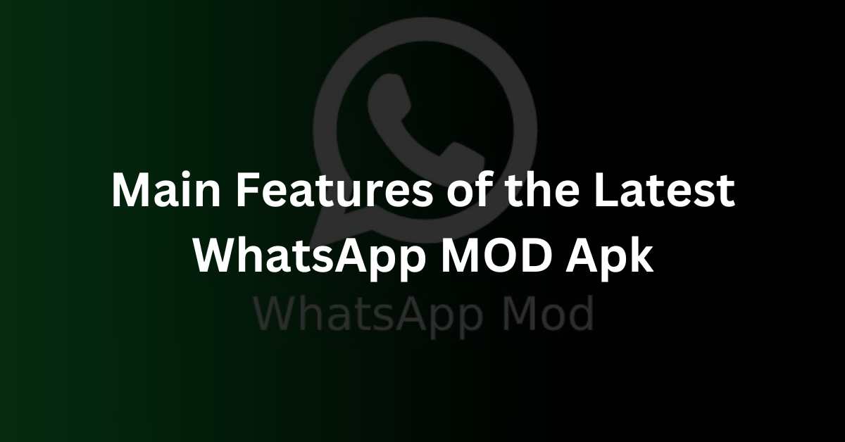 Main Features of the Latest WhatsApp MOD Apk