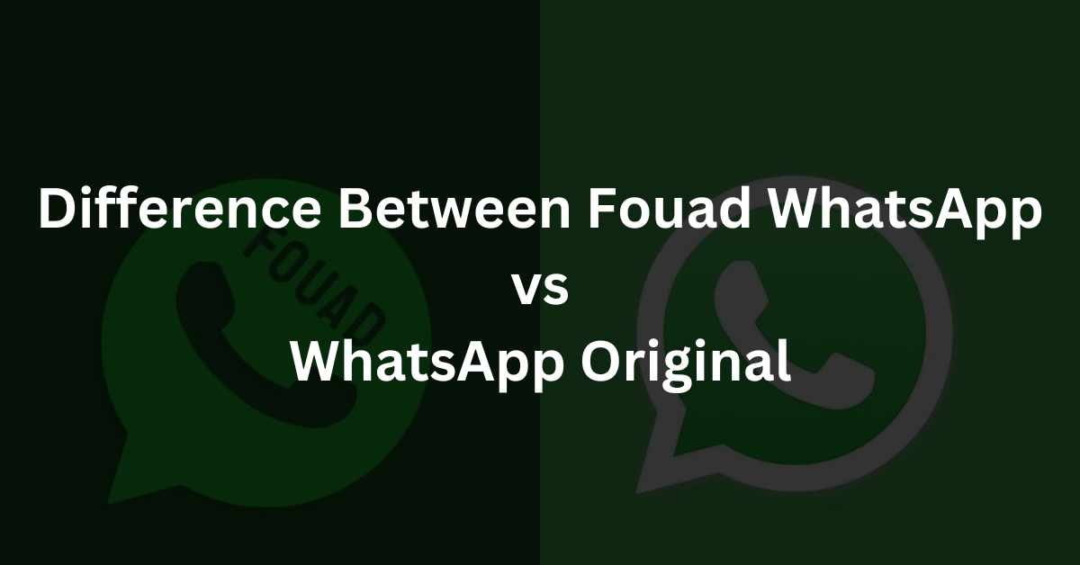 The Difference Between Fouad WhatsApp vs WhatsApp Original
