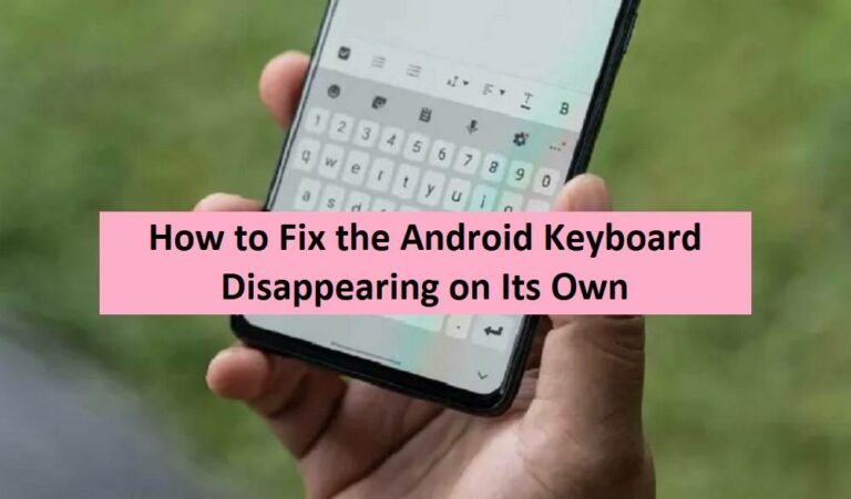 How to Fix the Android Keyboard Disappearing on Its Own
